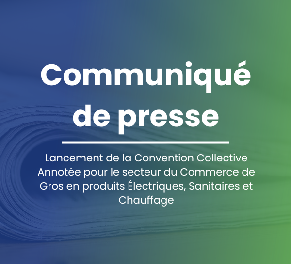 Lancement de la Convention Collective Annotée pour le secteur du Commerce de Gros en produits Électriques, Sanitaires et Chauffage Lancement de la Convention Collective Annotée pour le secteur du Commerce de Gros en produits Électriques, Sanitaires et Chauffage
